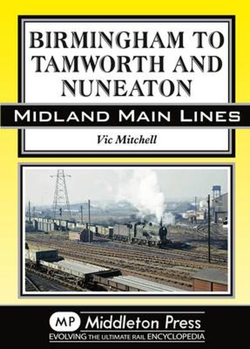 Birmingham to Tamworth and Nuneaton - Midland Main Line - Vic Mitchell - Kirjat - Middleton Press - 9781908174635 - lauantai 26. heinäkuuta 2014