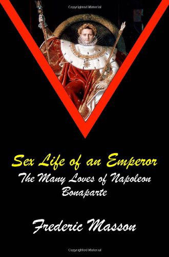 Cover for Frederic Masson · Sex Life of an Emperor: the Many Loves of Napoleon Bonaparte (Paperback Book) (2009)