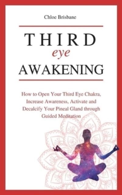 Cover for Chloe Brisbane · Third Eye Awakening: How to Open Your Third Eye Chakra, Increase Awareness, and Activate and Decalcify Your Pineal Gland through Guided Meditation (Inbunden Bok) (2021)