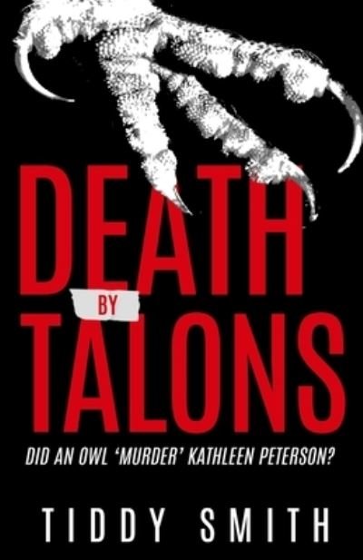 Death by Talons: Did An Owl 'Murder' Kathleen Peterson? - Tiddy Smith - Böcker - Wildblue Press - 9781957288635 - 14 mars 2023