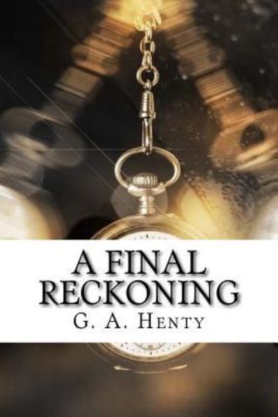 A Final Reckoning - G A Henty - Książki - Createspace Independent Publishing Platf - 9781974654635 - 19 sierpnia 2017