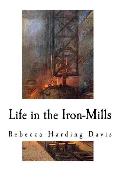 Cover for Rebecca Harding Davis · Life in the Iron-Mills (Paperback Book) (2017)