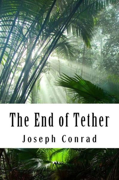 The End of Tether - Joseph Conrad - Books - Createspace Independent Publishing Platf - 9781981948635 - December 22, 2017