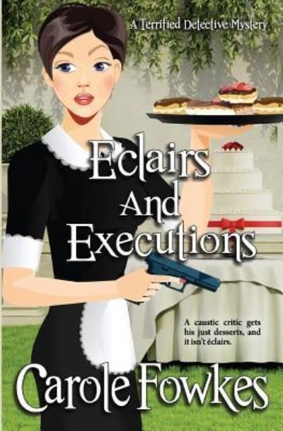 Cover for Ms Carole Fowkes · Eclairs and Executions : A Terrified Detective Mystery Book (Paperback Bog) (2018)