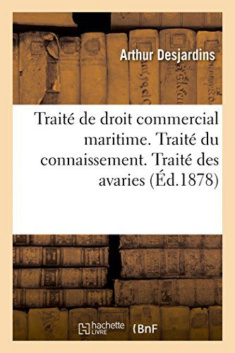 Cover for Desjardins-a · Traité De Droit Commercial Maritime. Traité Du Connaissement. Traité Des Avaries (Paperback Book) [French edition] (2014)