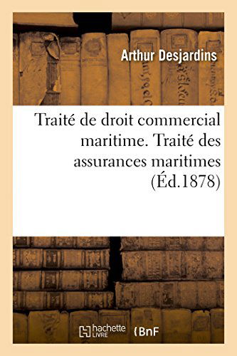 Cover for Desjardins-a · Traité De Droit Commercial Maritime. Traité Des Assurances Maritimes (Paperback Book) [French edition] (2014)