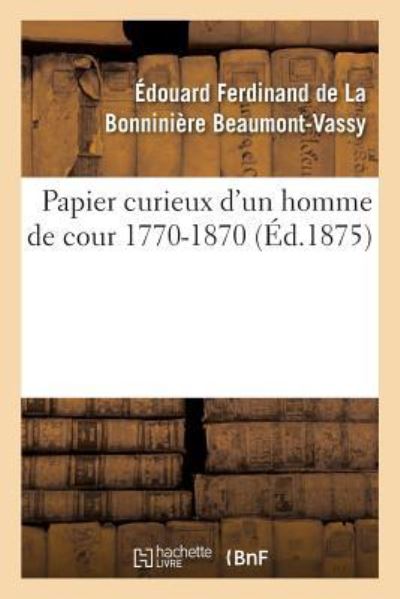 Cover for Edouard Ferdinand La Bonniniere de Beaumont-Vassy · Papier Curieux d'Un Homme de Cour 1770-1870 (Paperback Book) (2016)