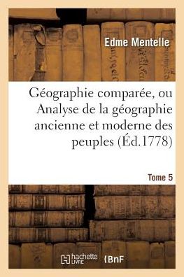 Cover for Edme Mentelle · Geographie Comparee, Ou Analyse de la Geographie Ancienne Et Moderne Des Peuples Tome 5 (Paperback Book) (2016)