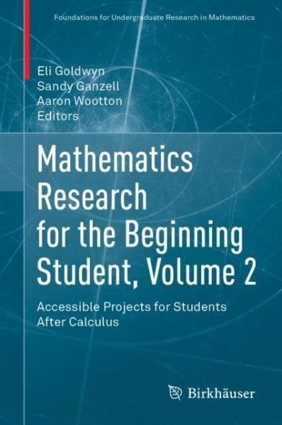 Cover for Eli E. Goldwyn · Mathematics Research for the Beginning Student, Volume 2: Accessible Projects for Students After Calculus - Foundations for Undergraduate Research in Mathematics (Inbunden Bok) [1st ed. 2022 edition] (2022)