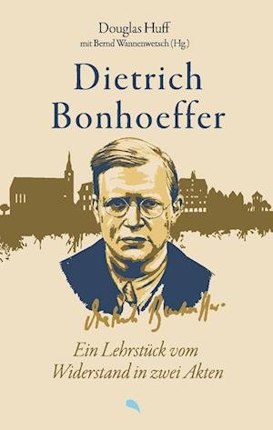 Cover for Douglas Huff · Dietrich Bonhoeffer: Ein Lehrstück vom Widerstand in zwei Akten (Buch) (2023)