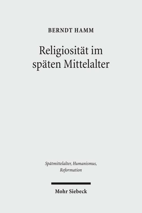 Cover for Berndt Hamm · Religiositat im spaten Mittelalter: Spannungspole, Neuaufbruche, Normierungen - Spatmittelalter, Humanismus, Reformation / Studies in the Late Middle Ages, Humanism, and the Reformation (Hardcover Book) [German edition] (2011)