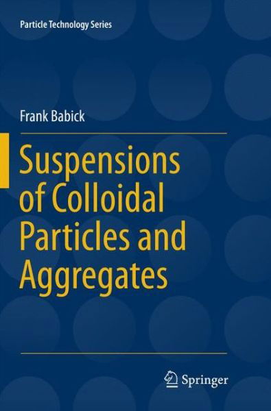 Frank Babick · Suspensions of Colloidal Particles and Aggregates - Particle Technology Series (Taschenbuch) [Softcover reprint of the original 1st ed. 2016 edition] (2018)