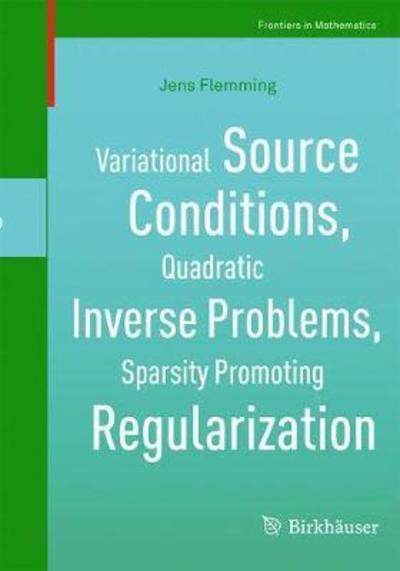 Variational Source Conditions Quadratic Inverse Problems Sparsity Promoting Re - Flemming - Books - Birkhauser Verlag AG - 9783319952635 - September 18, 2018