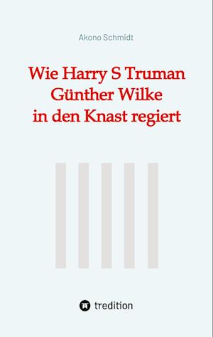 Cover for Akono Schmidt · Wie Harry S Truman Günther Wilke in den Knast regiert (Bog) (2024)