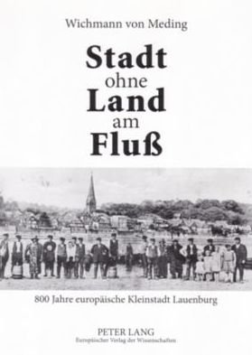 Cover for Wichmann Von Meding · Stadt ohne Land am Fluss; 800 Jahre europaische Kleinstadt Lauenburg (Paperback Book) [German edition] (2006)