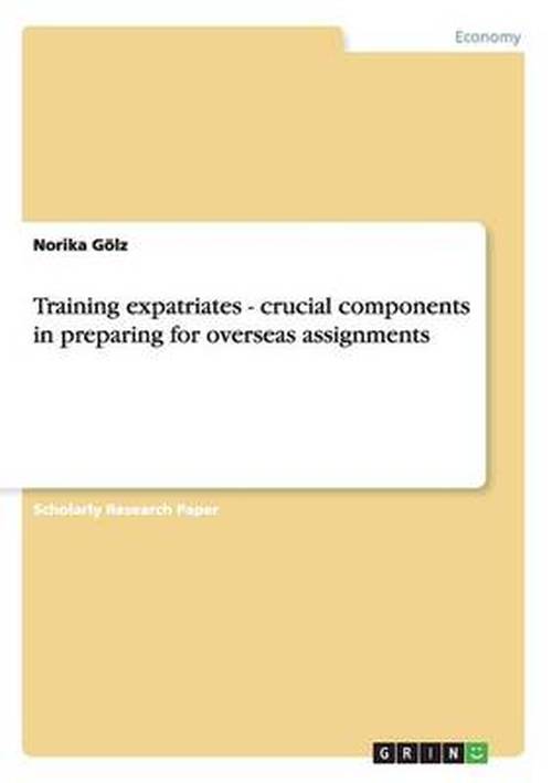 Training expatriates - crucial components in preparing for overseas assignments - Norika Goelz - Books - Grin Verlag - 9783638646635 - June 28, 2007