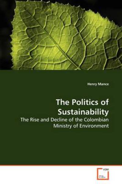Cover for Henry Mance · The Politics of Sustainability: the Rise and Decline of the Colombian Ministry of Environment (Paperback Book) (2009)