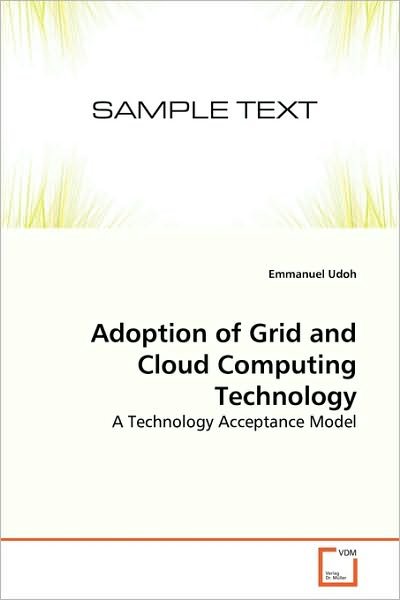 Cover for Emmanuel Udoh · Adoption of Grid and Cloud Computing Technology: a Technology Acceptance Model (Paperback Book) (2010)