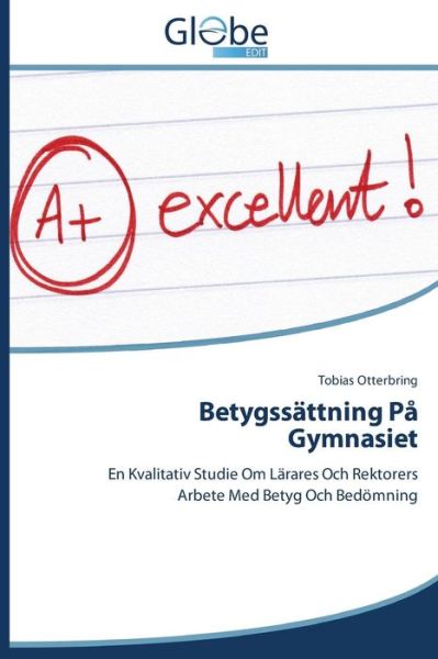 Cover for Tobias Otterbring · Betygssättning På Gymnasiet: en Kvalitativ Studie Om Lärares Och Rektorers Arbete med Betyg Och Bedömning (Paperback Book) [Swedish edition] (2014)
