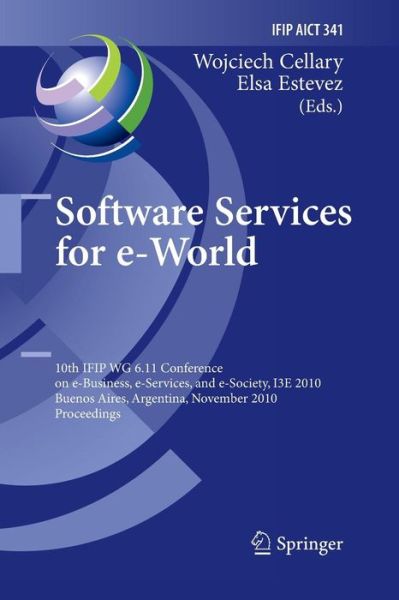 Cover for Wojciech Cellary · Software Services for e-World: 10th IFIP WG 6.11 Conference on e-Business, e-Services, and e-Society, I3E 2010, Buenos Aires, Argentina, November 3-5, 2010, Proceedings - IFIP Advances in Information and Communication Technology (Paperback Book) [2010 edition] (2014)