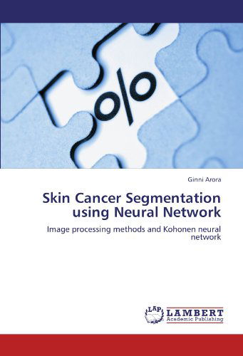 Cover for Ginni Arora · Skin Cancer Segmentation Using Neural Network: Image Processing Methods and Kohonen Neural Network (Pocketbok) (2012)