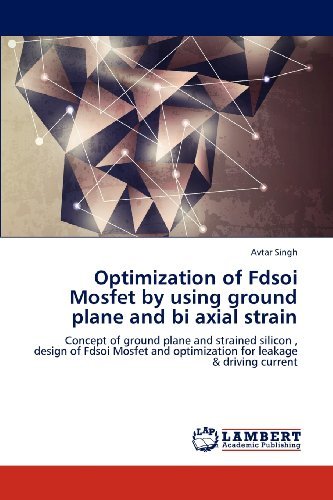 Cover for Avtar Singh · Optimization of Fdsoi Mosfet by Using Ground Plane and Bi Axial Strain: Concept of Ground Plane and Strained Silicon , Design of Fdsoi Mosfet and Optimization for Leakage &amp; Driving Current (Pocketbok) (2012)