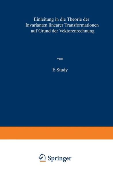 Cover for E Study · Einleitung in Die Theorie Der Invarianten Linearer Transformationen Auf Grund Der Vektorenrechnung - Die Wissenschaft (Paperback Book) [Softcover Reprint of the Original 1st 1923 edition] (1923)