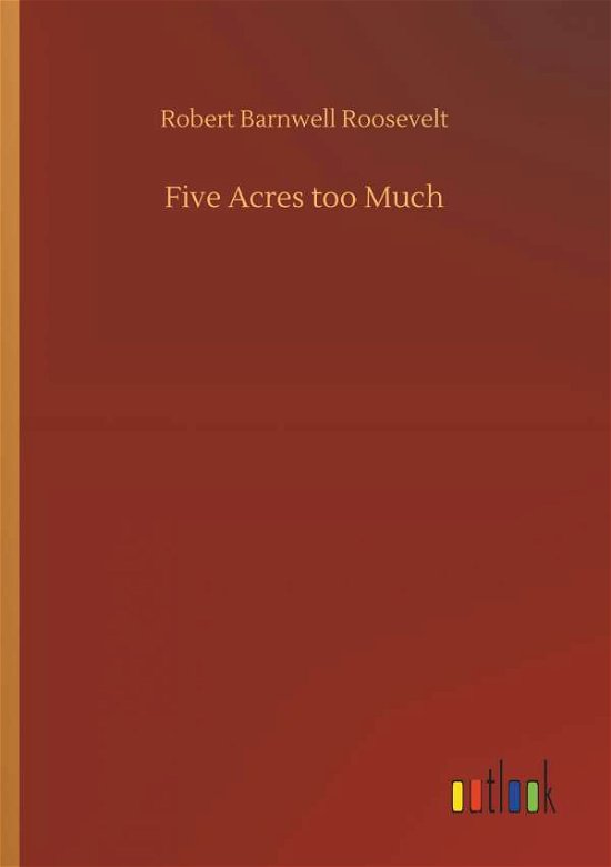 Cover for Roosevelt · Five Acres too Much (Bog) (2018)