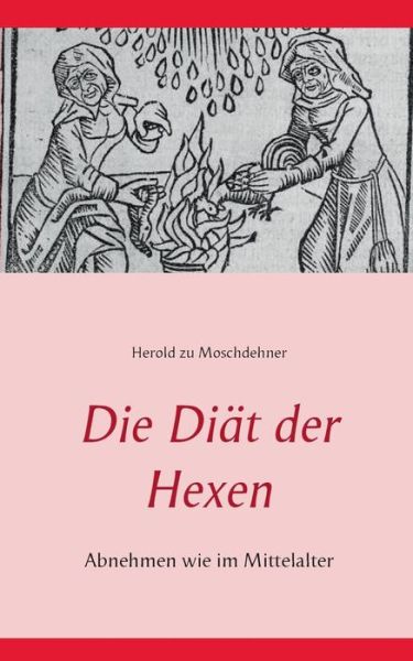 Cover for Herold Zu Moschdehner · Die Diat der Hexen: Abnehmen wie im Mittelalter (Pocketbok) [German edition] (2014)