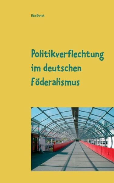 Cover for Udo Ehrich · Politikverflechtung im deutschen Foederalismus: Seminararbeit im Fach Politikwissenschaften (Taschenbuch) (2020)