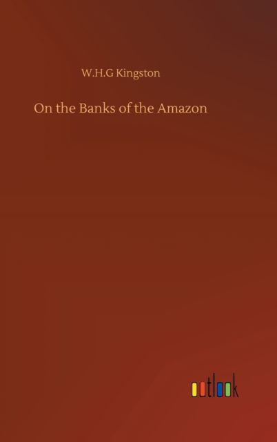 Cover for W H G Kingston · On the Banks of the Amazon (Hardcover Book) (2020)