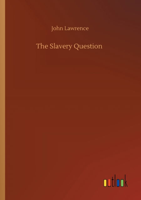 The Slavery Question - John Lawrence - Books - Outlook Verlag - 9783752409635 - August 4, 2020