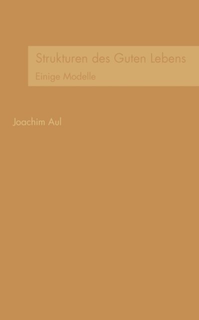 Cover for Joachim Aul · Strukturen Des Guten Lebens (Paperback Bog) [German edition] (2006)
