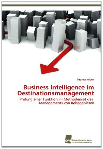 Cover for Thomas Alpen · Business Intelligence Im Destinationsmanagement: Prüfung Einer Funktion Im Methodenset Des   Managements Von Reisegebieten (Paperback Book) [German edition] (2012)