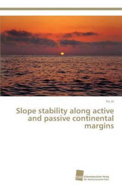 Slope Stability Along Active and Passive Continental Margins - Ai Fei - Bøger - Sudwestdeutscher Verlag Fur Hochschulsch - 9783838150635 - 19. februar 2015