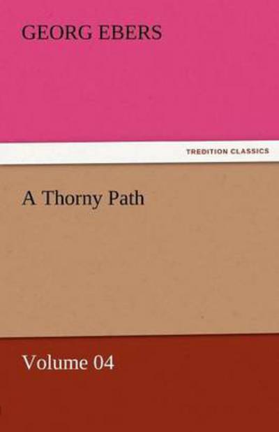 Cover for Georg Ebers · A Thorny Path  -  Volume 04 (Tredition Classics) (Paperback Book) (2011)