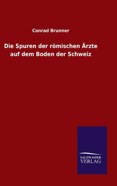 Cover for Conrad Brunner · Die Spuren der roemischen AErzte auf dem Boden der Schweiz (Inbunden Bok) (2015)