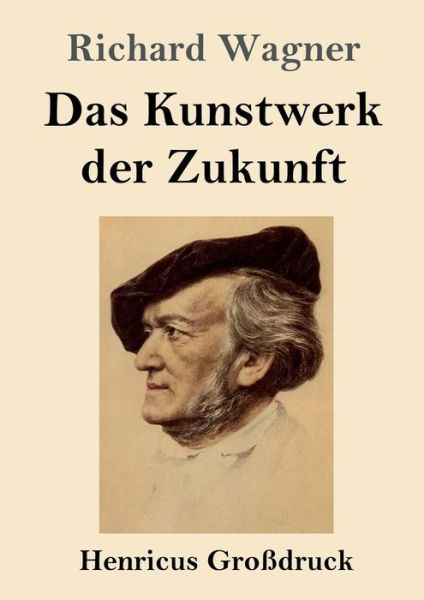 Cover for Richard Wagner · Das Kunstwerk der Zukunft (Grossdruck) (Taschenbuch) (2020)