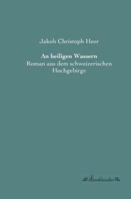 Cover for Jakob Christoph Heer · An Heiligen Wassern: Roman Aus Dem Schweizerischen Hochgebirge (Paperback Book) [German edition] (2013)