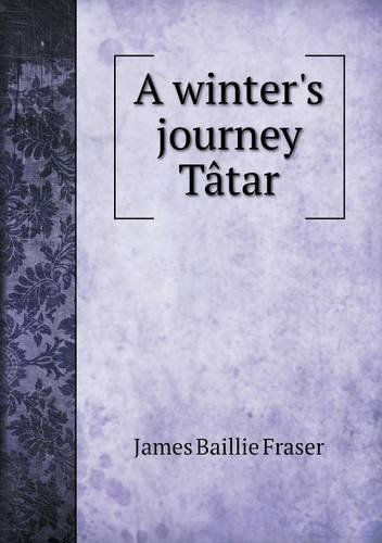 A Winter's Journey Tâtar - James Baillie Fraser - Books - Book on Demand Ltd. - 9785518557635 - February 8, 2013