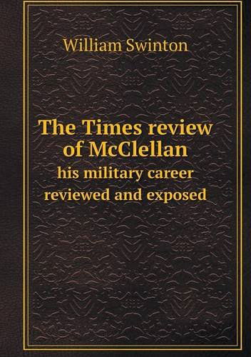 Cover for William Swinton · The Times Review of Mcclellan His Military Career Reviewed and Exposed (Paperback Book) (2013)