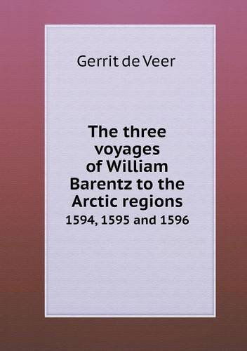 Cover for Gerrit De Veer · The Three Voyages of William Barentz to the Arctic Regions 1594, 1595 and 1596 (Paperback Book) (2013)