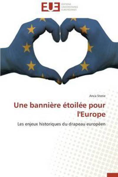 Cover for Anca Sterie · Une Bannière Étoilée Pour L'europe: Les Enjeux Historiques Du Drapeau Européen (Paperback Book) [French edition] (2018)