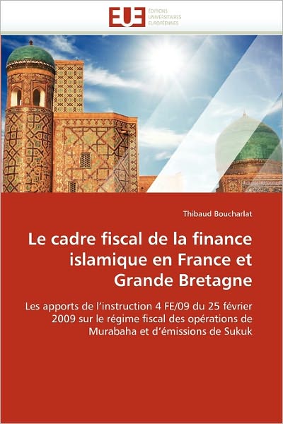 Cover for Thibaud Boucharlat · Le Cadre Fiscal De La Finance Islamique en France et Grande Bretagne: Les Apports De L'instruction 4 Fe/09 Du 25 Février 2009 Sur Le Régime Fiscal Des ... et D'émissions De Sukuk (Paperback Bog) [French edition] (2018)