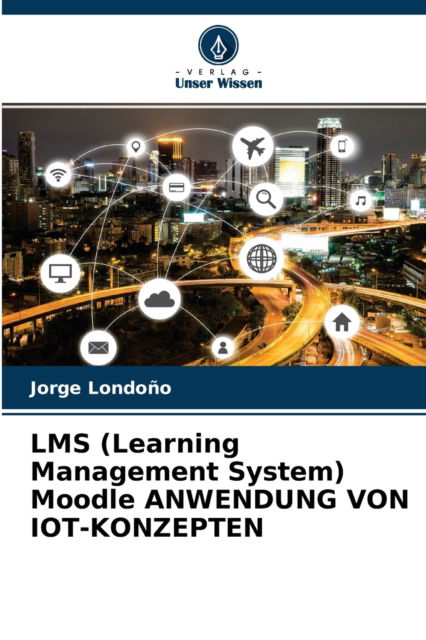 Cover for Jorge Londono · LMS (Learning Management System) Moodle ANWENDUNG VON IOT-KONZEPTEN (Paperback Book) (2021)