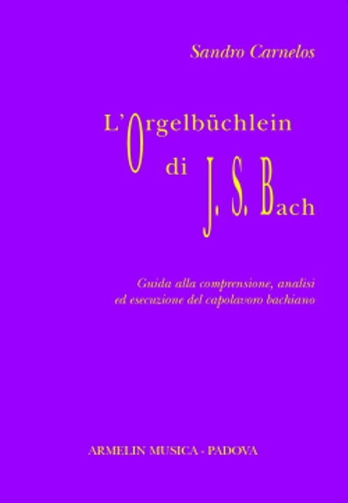 Cover for Sandro Carnelos · L'Orgelbuchlein Di Johann Sebastian Bach. Guida Alla Comprensione, Analisi Ed Esecuzione Del Capolavoro Bachiano (Book)