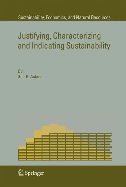Geir B. Asheim · Justifying, Characterizing and Indicating Sustainability - Sustainability, Economics, and Natural Resources (Paperback Book) [1st ed. Softcover of orig. ed. 2007 edition] (2010)