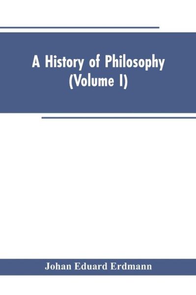 Cover for Johan Eduard Erdmann · A History of Philosophy (Volume I) (Paperback Book) (2019)