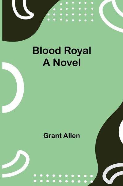 Blood Royal - Grant Allen - Livros - Alpha Edition - 9789355343635 - 8 de outubro de 2021