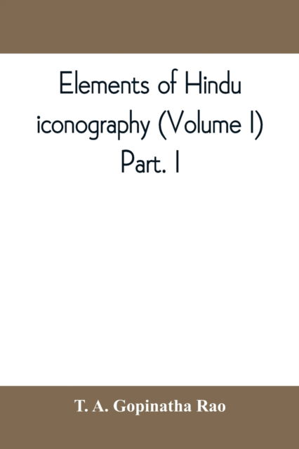 Cover for T A Gopinatha Rao · Elements of Hindu iconography (Volume I) Part. I (Paperback Book) (2019)